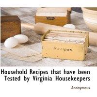Anonymous Household Recipes that have been Tested by Virginia Housekeepers