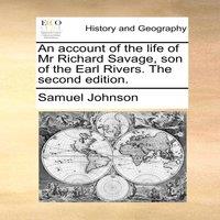 Samuel Johnson An account of the life of Mr Richard Savage, son of the Earl