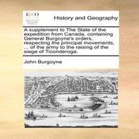 John Burgoyne A supplement to The State of the expedition from Canada