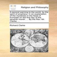 Richard Clarke A second warning to the world, by the spirit of prophecy. In an