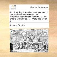 Adam Smith An inquiry into the nature & causes of the wealth of nations. By