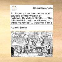 Adam Smith An inquiry into the nature & causes of the wealth of nations. By