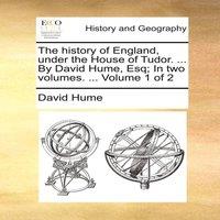 David Hume The history of England, under the House of Tudor. ... By David