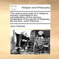 John Fletcher The nature & rules of a religious society: submitted to the