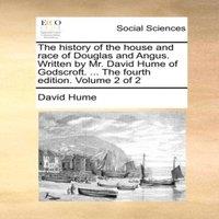 David Hume The history of the house & race of Douglas & Angus. Written by