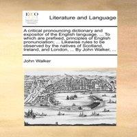 John Walker A critical pronouncing dictionary & expositor of the English