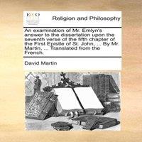 David Martin An examination of Mr. Emlyn's answer to the dissertation upon the