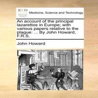 John Howard An account of the principal lazarettos in Europe; with various