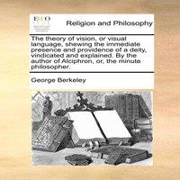 George Berkeley The theory of vision, or visual language, shewing the immediate