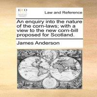 James Anderson An enquiry into the nature of the corn-laws; with a view to the