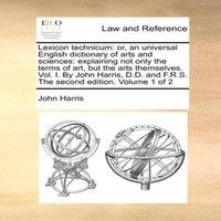 John Harris Lexicon technicum: or, an universal English dictionary of arts and