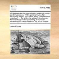 John Potter Observations on the present state of music & musicians. With