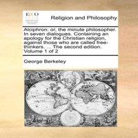 George Berkeley Alciphron: or, the minute philosopher. In seven dialogues