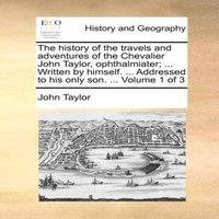 John Taylor The history of the travels & adventures of the Chevalier John