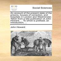 John Howard An account of the present state of the prisons, houses of