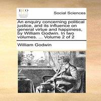 William Godwin An enquiry concerning political justice, & its influence on