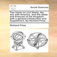 Richard Price Two tracts on civil liberty, the war with America, & the debts