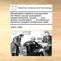 John Hall Dissertatio medica inauguralis, de febre acuta puerperis