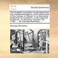 George Berkeley The English revolution vindicated from the misrepresentation of