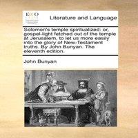 John Bunyan Solomon's temple spiritualized: or, gospel-light fetched out of