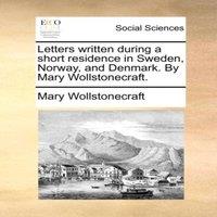 Mary Wollstonecraft Letters written during a short residence in Sweden, Norway, and