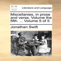 Jonathan Swift Miscellanies, in prose & verse. Volume the fifth. ... Volume 5