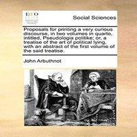John Arbuthnot Proposals for printing a very curious discourse, in two volumes in