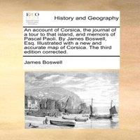 James Boswell An account of Corsica, the journal of a tour to that island, and