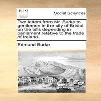 Edmund Burke Two letters from Mr. Burke to gentlemen in the city of Bristol, on