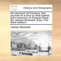 James Boswell An account of Corsica, the journal of a tour to that island; and