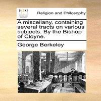 George Berkeley A miscellany, containing several tracts on various subjects. By