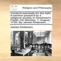 James Anderson Contend earnestly for the faith. A sermon preach'd to a religious