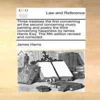 James Harris Three treatises the first concerning art the second concerning