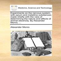 Alexander Monro Experiments on the nervous system, with opium & metalline