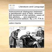 John Harris Astronomical dialogues between a gentleman & a lady: wherein the