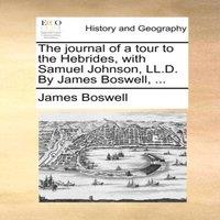 James Boswell The journal of a tour to the Hebrides, with Samuel Johnson, LL.D
