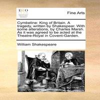 William Shakespeare Cymbeline: King of Britain. A tragedy, written by Shakespear. With