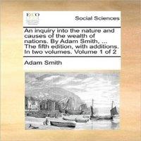 Adam Smith An inquiry into the nature & causes of the wealth of nations. By