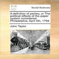 John Taylor A definition of parties; or The political effects of the paper