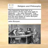 John Bunyan The heavenly foot-man or a description of the man that gets to