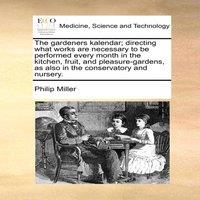 Philip Miller The gardeners kalendar; directing what works are necessary to be