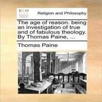 Thomas Paine The age of reason. being an investigation of true & of fabulous