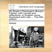 Aesop Sir Roger L'Estrange's sop's Fables, with morals and