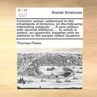 Thomas Paine Common sense; addressed to the inhabitants of America, on the