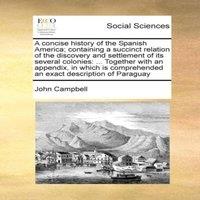 John Campbell A concise history of the Spanish America; containing a succinct