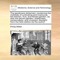 Philip Miller The gardeners dictionary: containing the methods of cultivating
