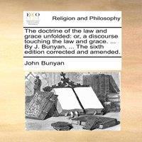John Bunyan The doctrine of the law & grace unfolded: or, a discourse