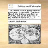 James Anderson The Lord looseth the prisoners: a sermon preach'd in Prujean Court