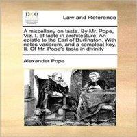Alexander Pope A miscellany on taste. By Mr. Pope, Viz. I. of taste in