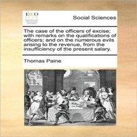 Thomas Paine The case of the officers of excise; with remarks on the
